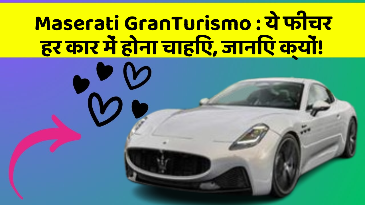 Maserati GranTurismo: ये फीचर हर कार में होना चाहिए, जानिए क्यों!