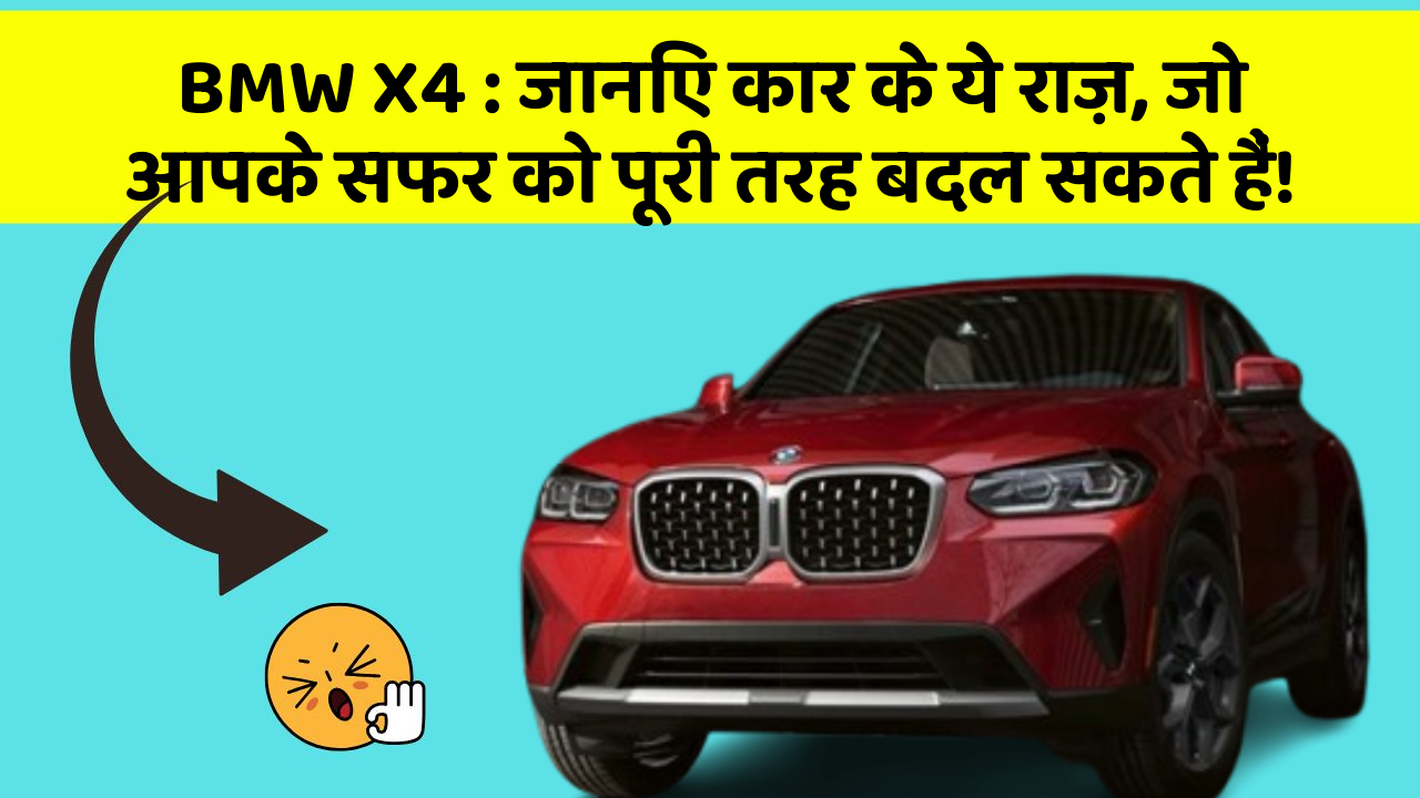 BMW X4 : जानिए कार के ये राज़, जो आपके सफर को पूरी तरह बदल सकते हैं!