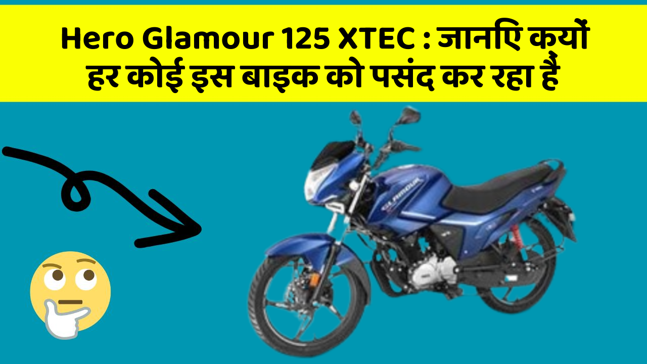 Hero Glamour 125 XTEC : जानिए क्यों हर कोई इस बाइक को पसंद कर रहा है