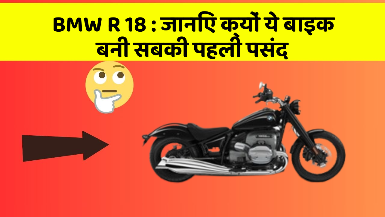 BMW R 18: जानिए क्यों ये बाइक बनी सबकी पहली पसंद