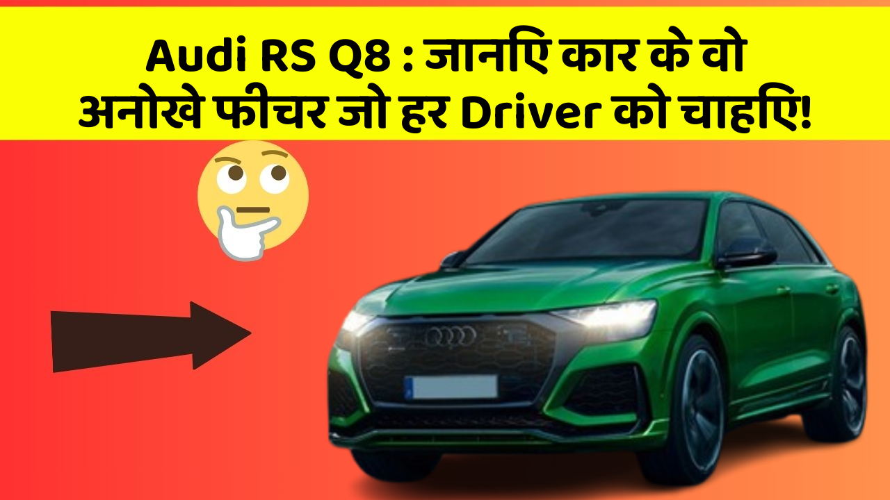 Audi RS Q8: जानिए कार के वो अनोखे फीचर जो हर Driver को चाहिए!