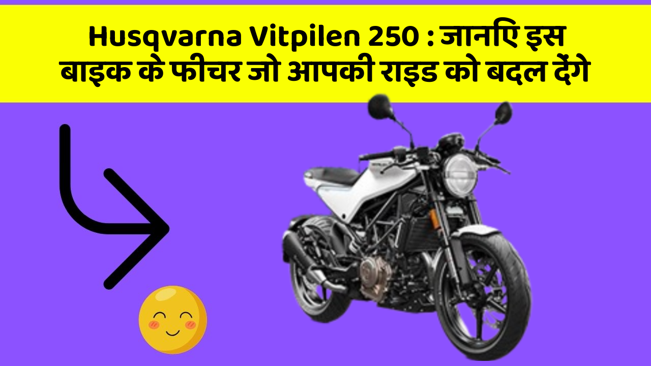 Husqvarna Vitpilen 250: जानिए इस बाइक के फीचर जो आपकी राइड को बदल देंगे