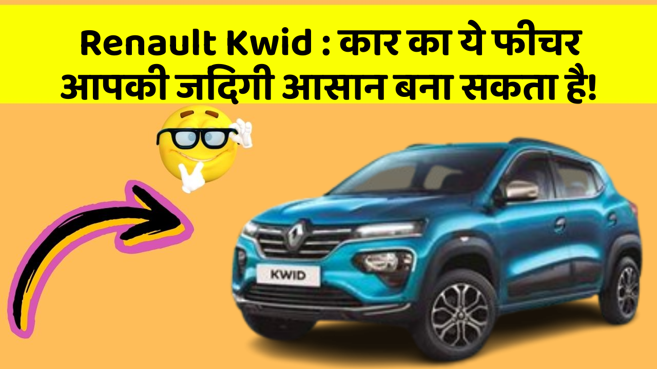 Renault Kwid: कार का ये फीचर आपकी जिंदगी आसान बना सकता है!