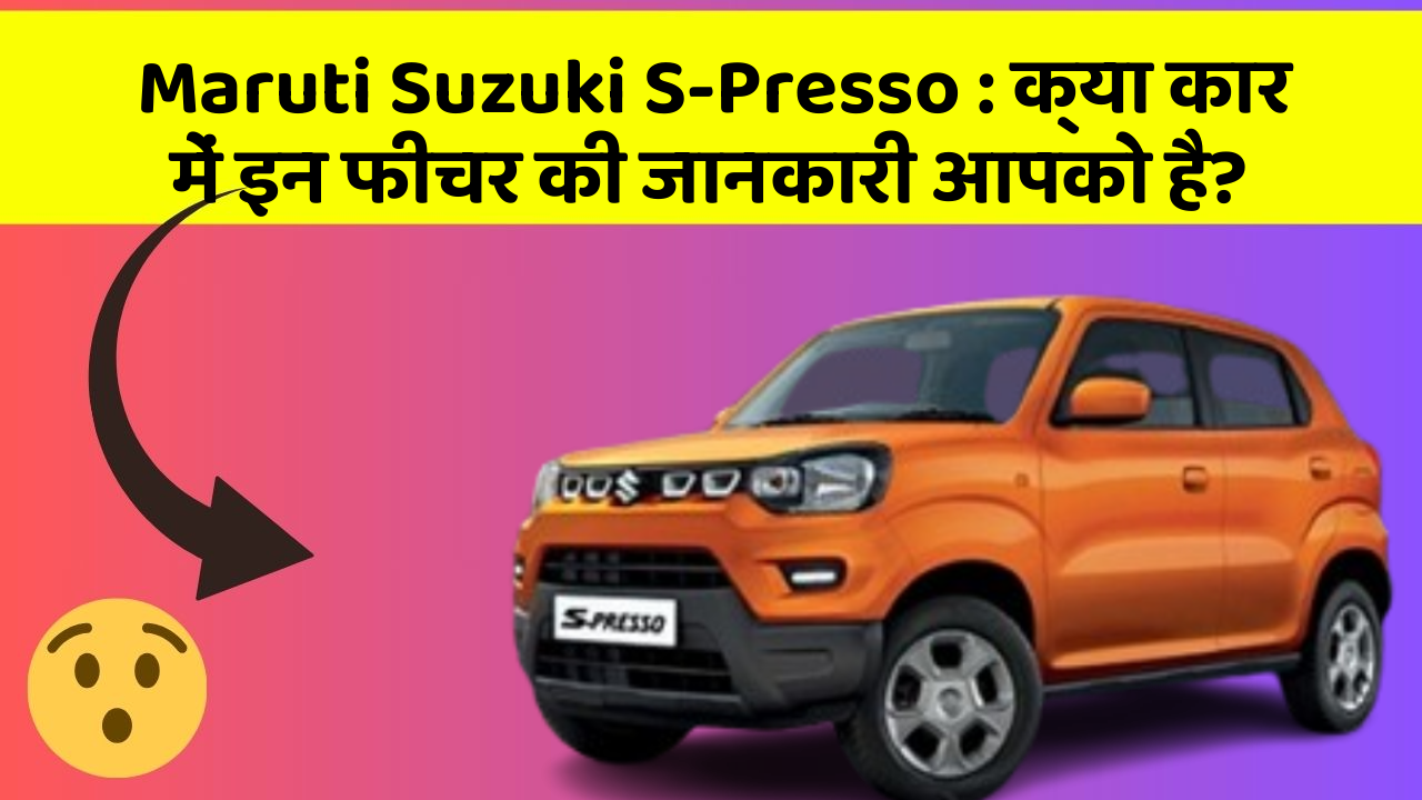 Maruti Suzuki S-Presso: क्या कार में इन फीचर की जानकारी आपको है?