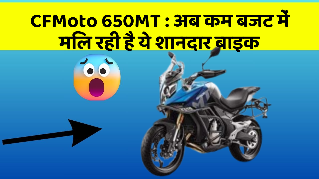 CFMoto 650MT : अब कम बजट में मिल रही है ये शानदार बाइक