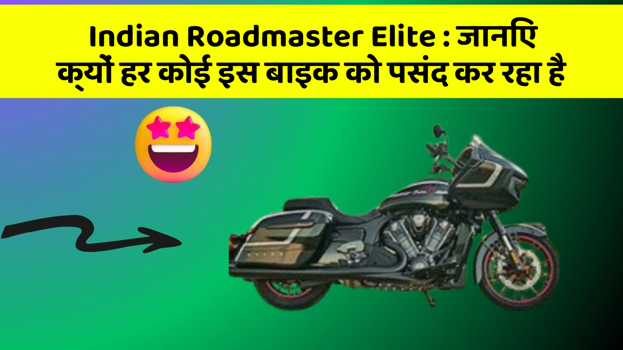 Indian Roadmaster Elite : जानिए क्यों हर कोई इस बाइक को पसंद कर रहा है