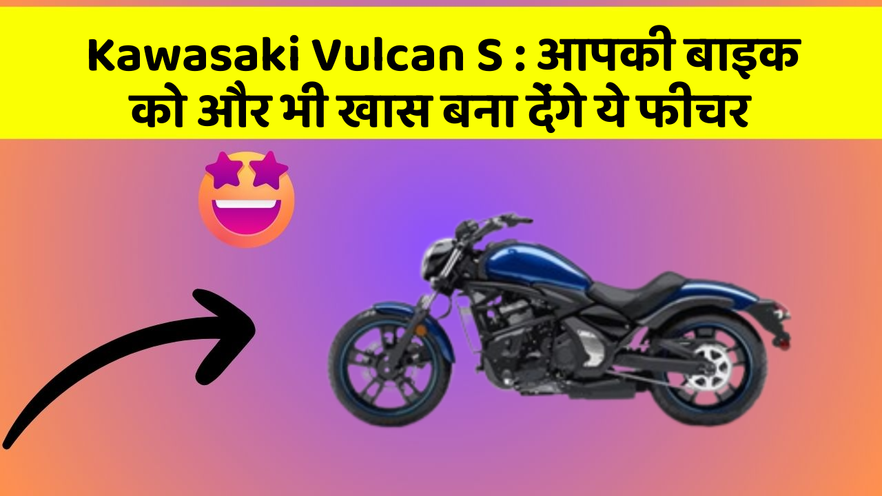 Kawasaki Vulcan S: आपकी बाइक को और भी खास बना देंगे ये फीचर