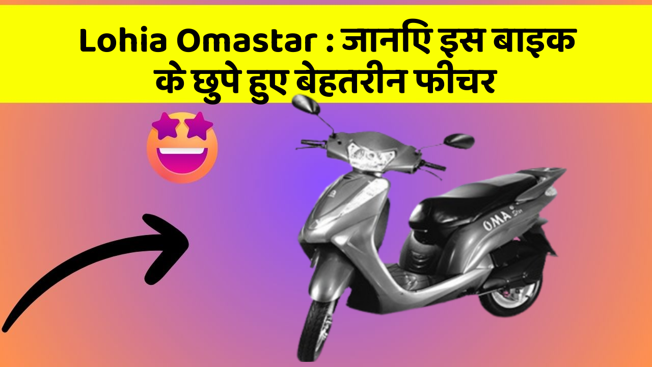 Lohia Omastar : जानिए इस बाइक के छुपे हुए बेहतरीन फीचर