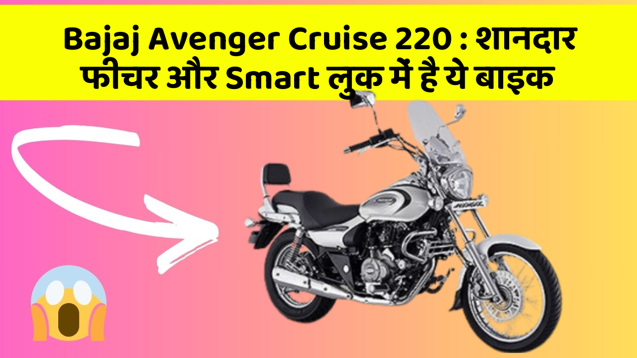 Bajaj Avenger Cruise 220: शानदार फीचर और Smart लुक में है ये बाइक