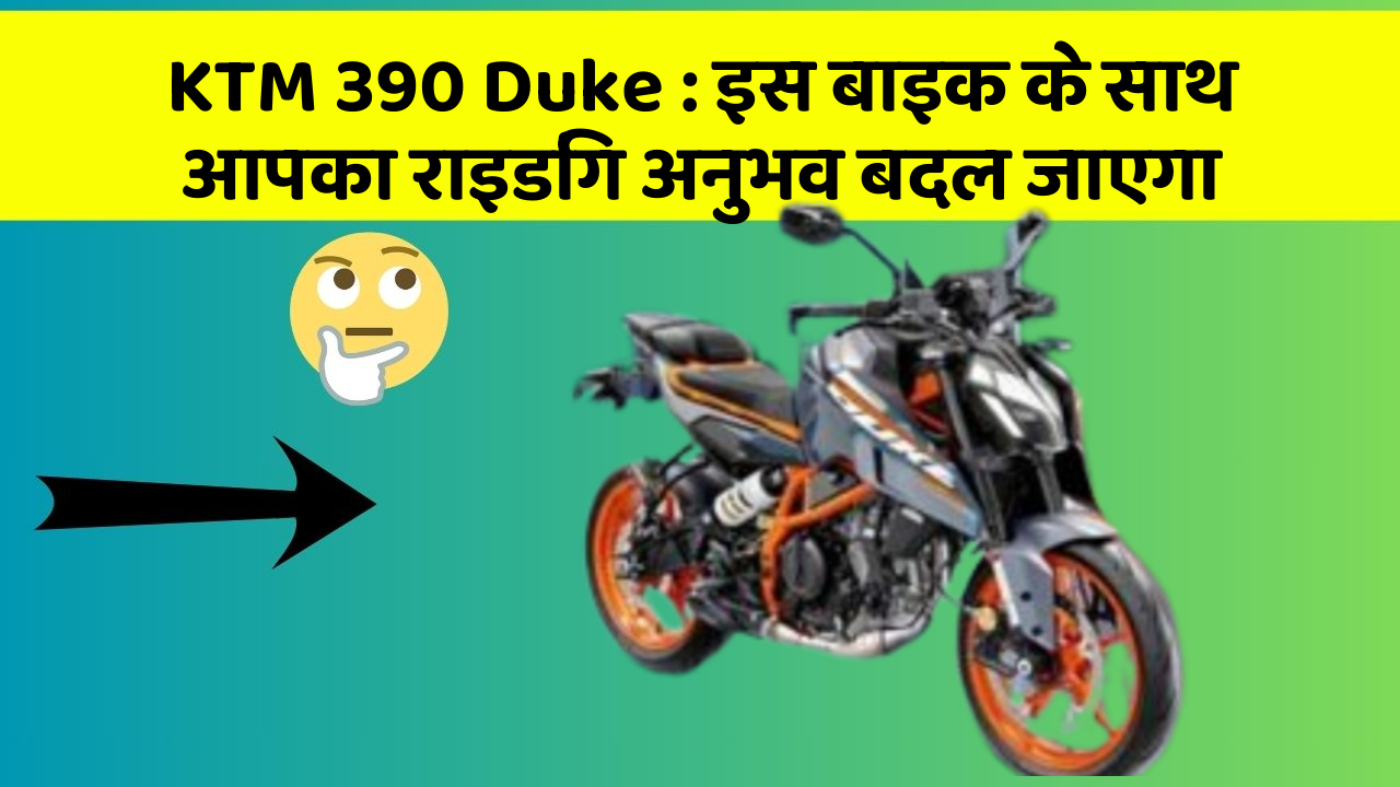 KTM 390 Duke : इस बाइक के साथ आपका राइडिंग अनुभव बदल जाएगा