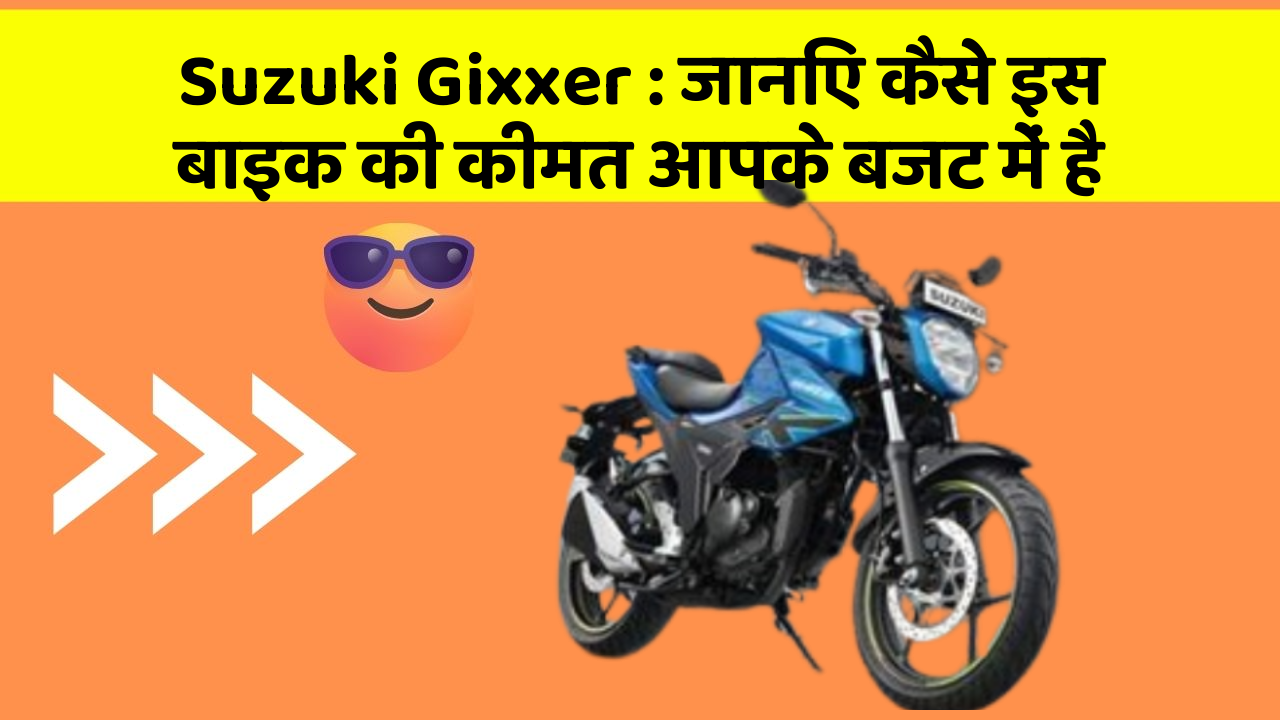 Suzuki Gixxer: जानिए कैसे इस बाइक की कीमत आपके बजट में है