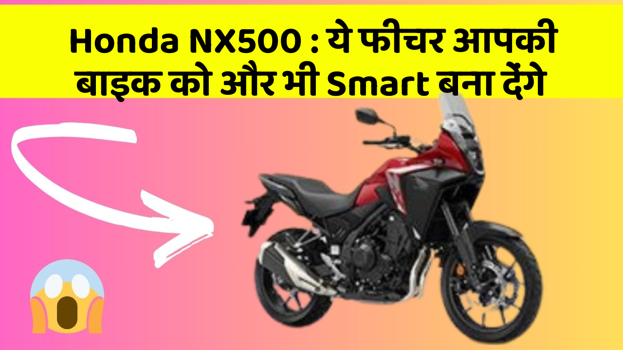 Honda NX500: ये फीचर आपकी बाइक को और भी Smart बना देंगे