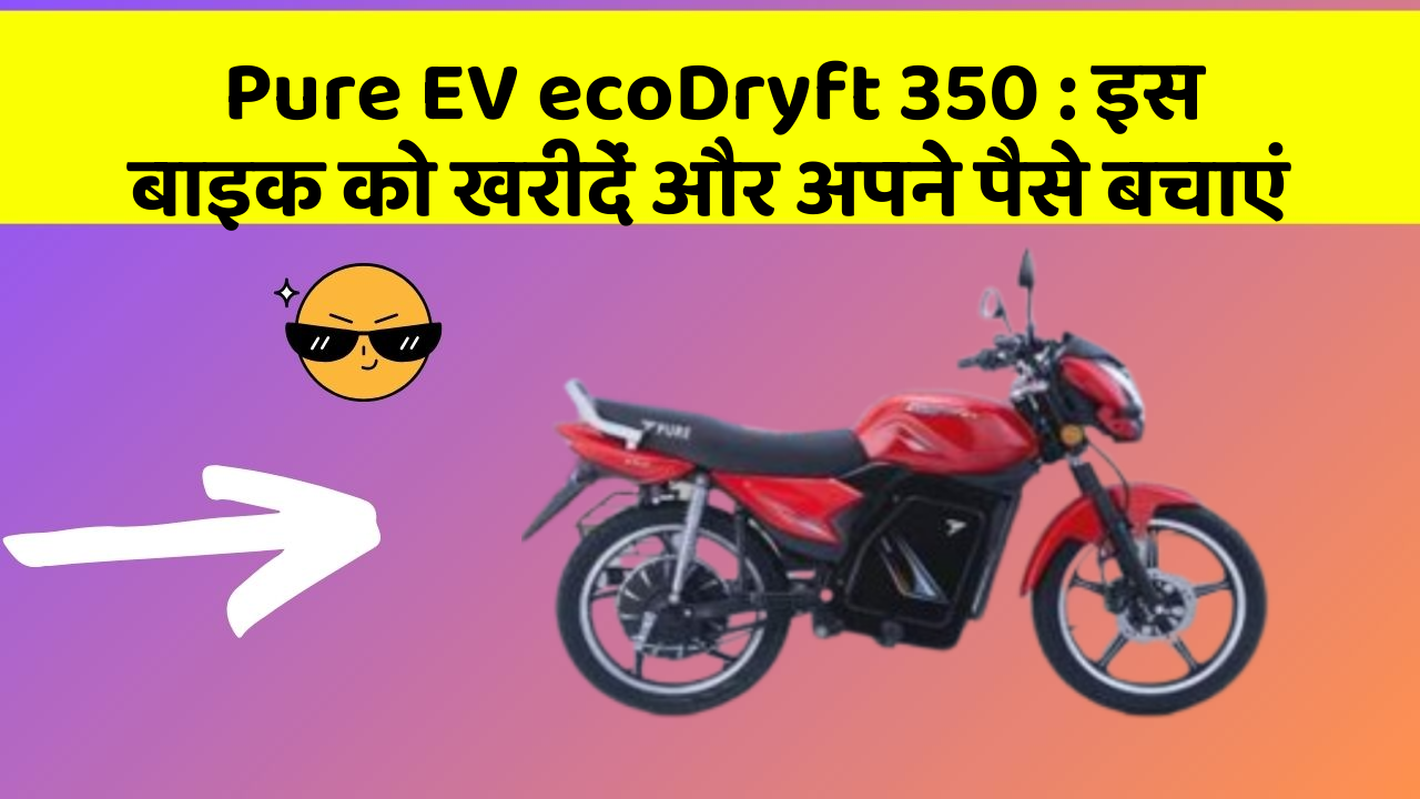 Pure EV ecoDryft 350: इस बाइक को खरीदें और अपने पैसे बचाएं