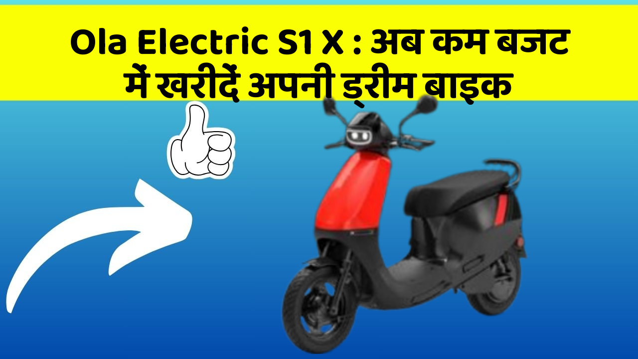 Ola Electric S1 X: अब कम बजट में खरीदें अपनी ड्रीम बाइक