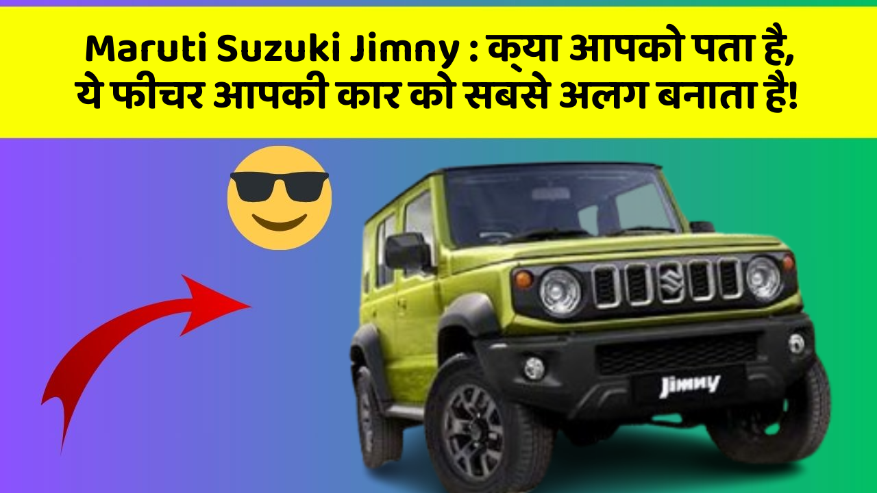 Maruti Suzuki Jimny: क्या आपको पता है, ये फीचर आपकी कार को सबसे अलग बनाता है!