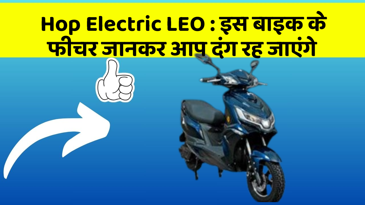 Hop Electric LEO: इस बाइक के फीचर जानकर आप दंग रह जाएंगे
